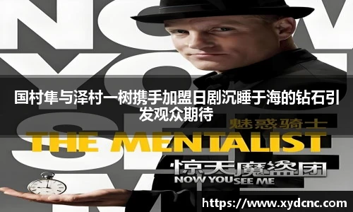 壹号娱乐国村隼与泽村一树携手加盟日剧沉睡于海的钻石引发观众期待